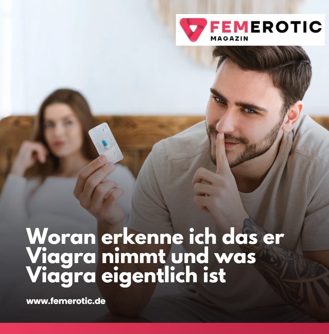 Woran erkenne ich das er Viagra nimmt und was Viagra eigentlich ist