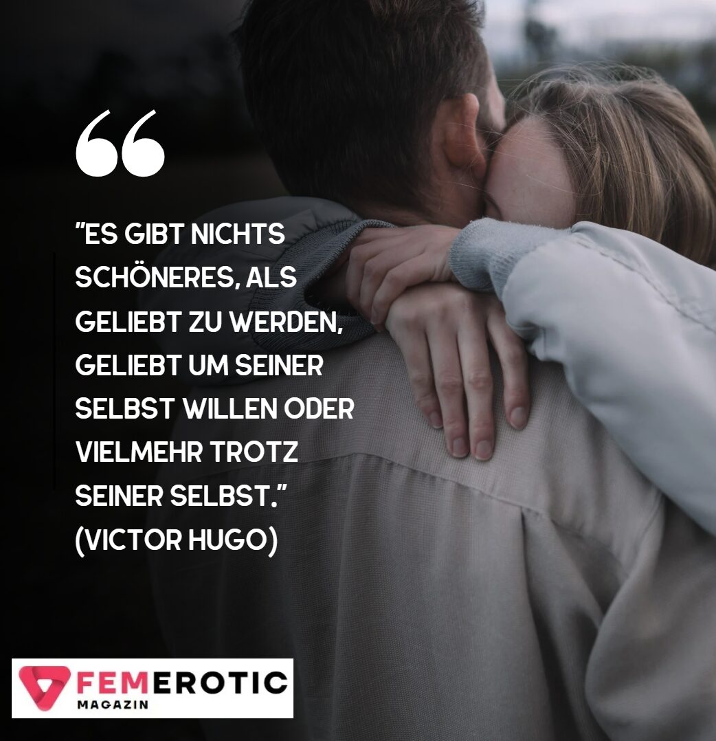 Es gibt nichts Schöneres, als geliebt zu werden, geliebt um seiner selbst willen oder vielmehr trotz seiner selbst. (Victor Hugo) Es gibt nichts Schöneres, als geliebt zu werden, geliebt um seiner selbst willen oder vielmehr trotz seiner selbst. (Victor Hugo)