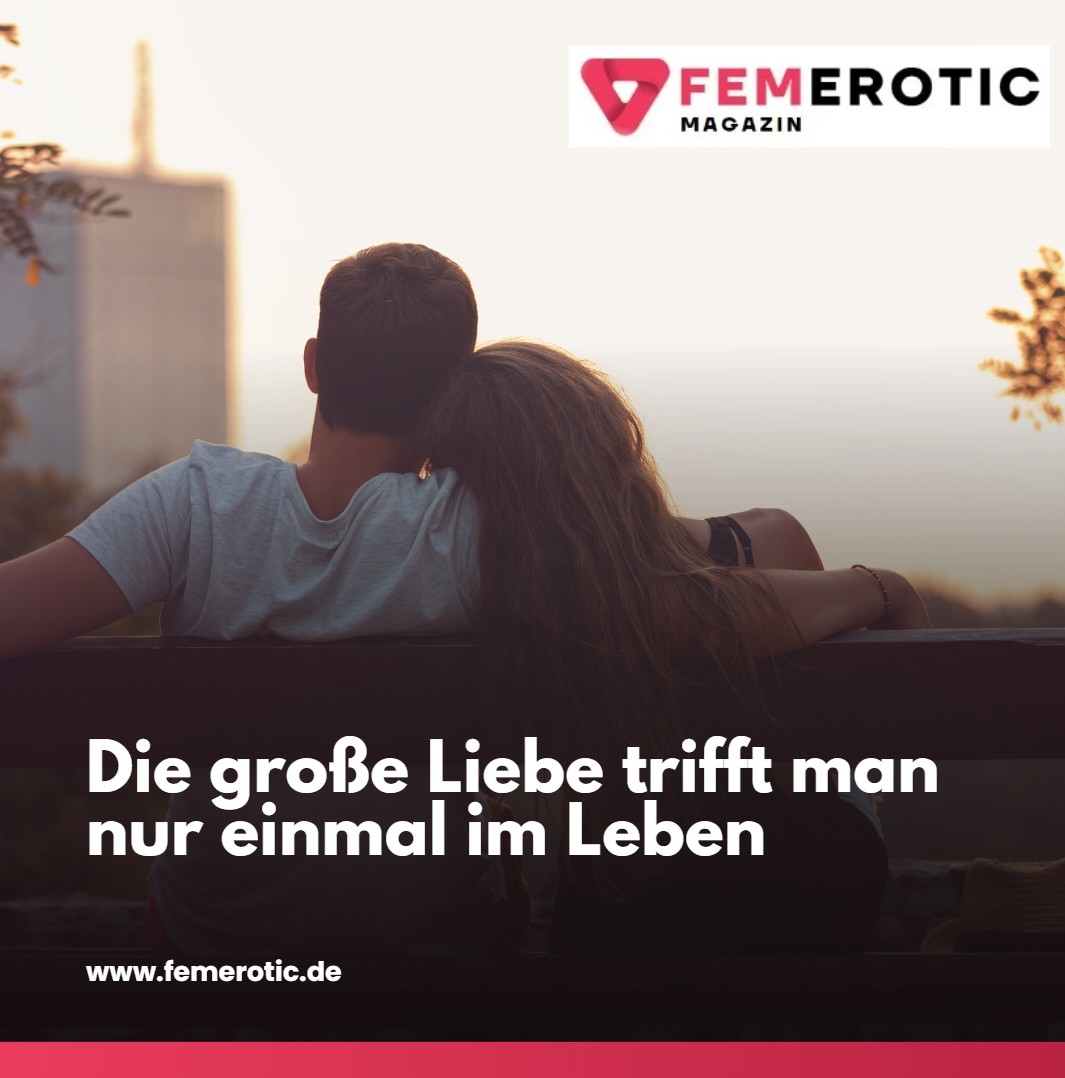 Die große Liebe trifft man nur einmal im Leben Die eigene Persönlichkeit weiterentwickeln Die große Liebe trifft man nur einmal im Leben Die eigene Persönlichkeit weiterentwickeln