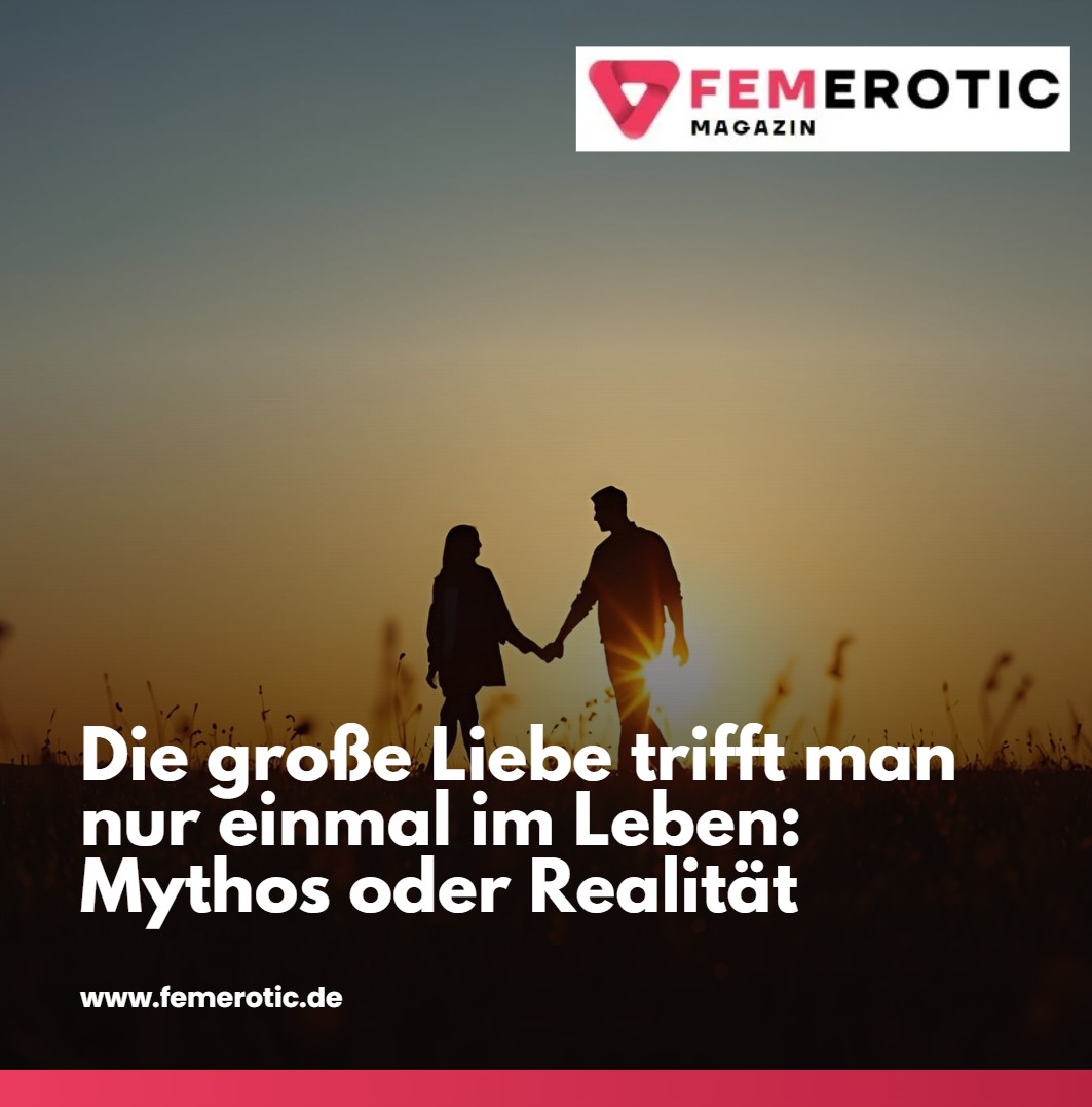 Die große Liebe trifft man nur einmal im Leben Mythos oder Realität Die große Liebe trifft man nur einmal im Leben Mythos oder Realität