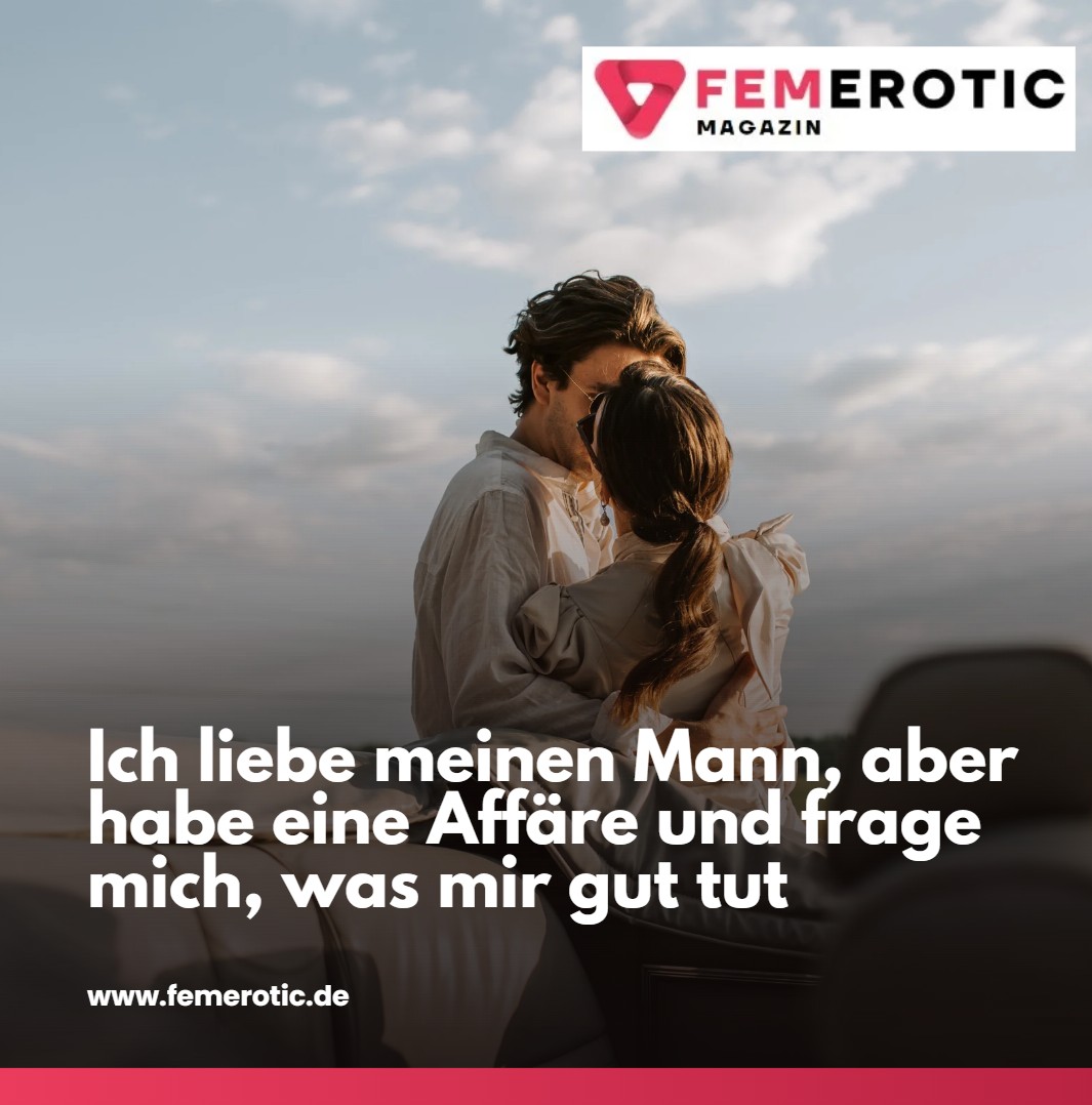 Ich liebe meinen Mann, aber habe eine Affäre und frage mich, was mir gut tut Ich liebe meinen Mann, aber habe eine Affäre und frage mich, was mir gut tut