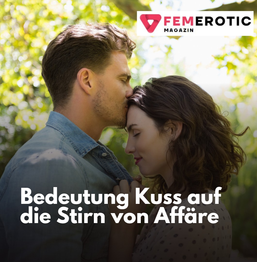 Bedeutung Kuss auf die Stirn von Affäre Bedeutung Kuss auf die Stirn von Affäre