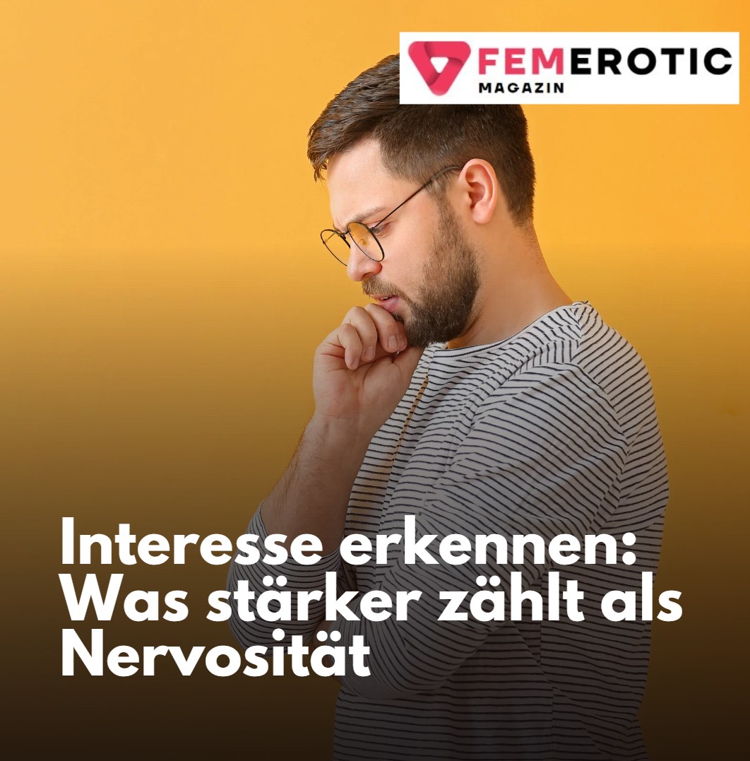 Interesse erkennen Was stärker zählt als Nervosität Interesse erkennen Was stärker zählt als Nervosität