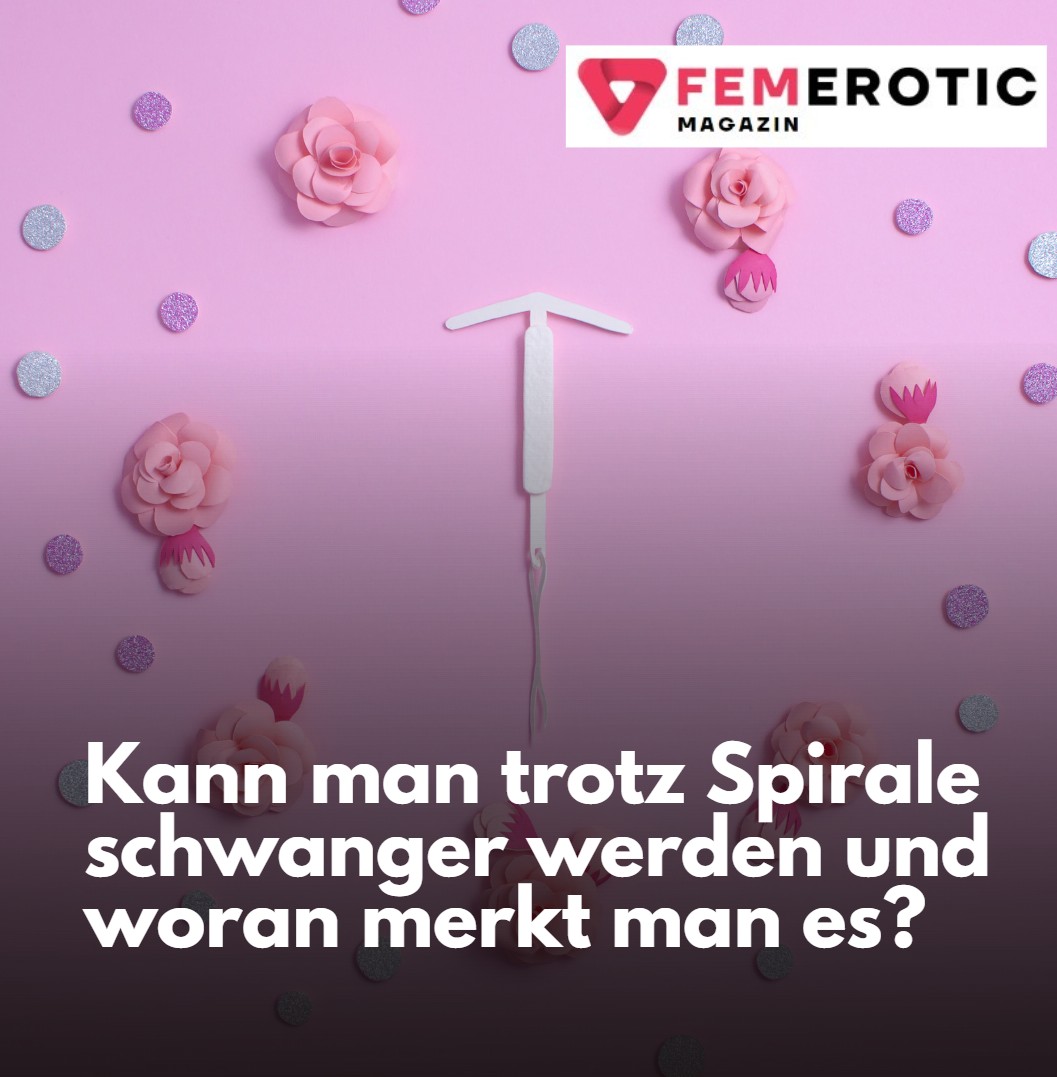 Kann man trotz Spirale schwanger werden und woran merkt man es Kann man trotz Spirale schwanger werden und woran merkt man es