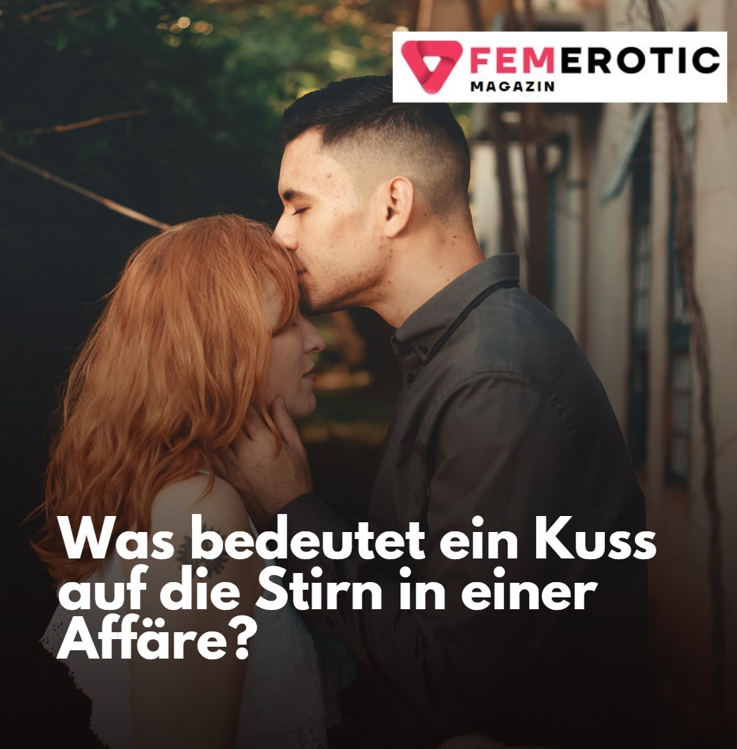 Was bedeutet ein Kuss auf die Stirn in einer Affäre Was bedeutet ein Kuss auf die Stirn in einer Affäre